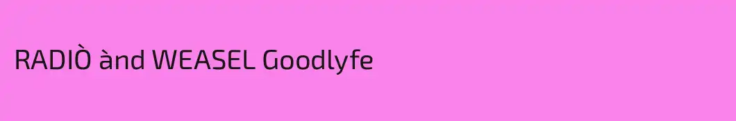 RADIÒ ànd WEASEL Goodlyfe